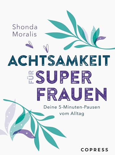 Achtsamkeit für Superfrauen. 5-Minuten-Pausen vom Alltag. Schluss mit Mental Load und Überlastung: Alltagstaugliche Übungen für mehr Gelassenheit und Selbstwertgefühl. So klappt Work-Life-Balance! Achtsamkeit für Superfrauen. 5-Minuten-Pausen vom Alltag. Schluss mit Mental Load und Überlastung: Alltagstaugliche Übungen für mehr Gelassenheit und Selbstwertgefühl. So klappt Work-Life-Balance!