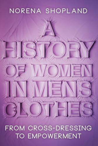 A History of Women in Men's Clothes: From Cross-Dressing to Empowerment von Pen & Sword History