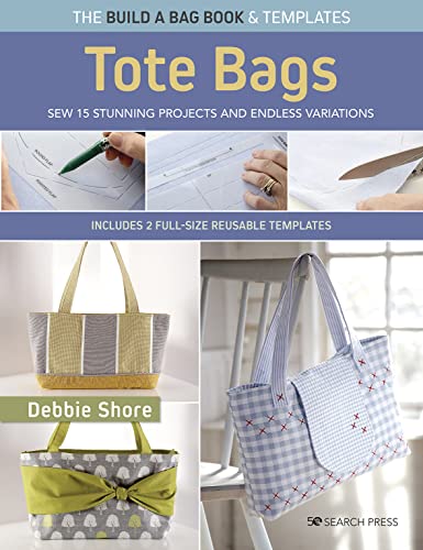 Tote Bags: Sew 15 Stunning Projects and Endless Variations (Build a Bag)