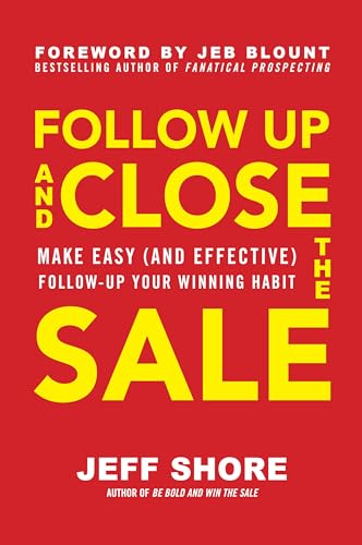 Follow Up and Close the Sale: Make Easy and Effective Follow-up Your Winning Habit