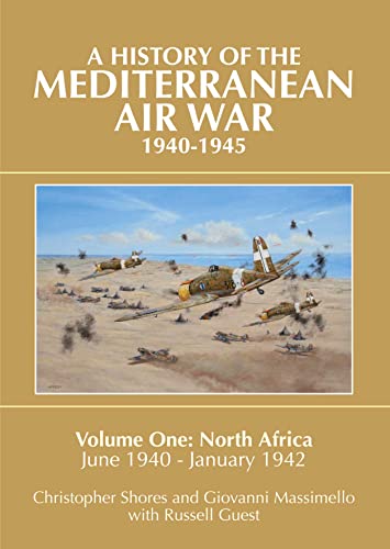 A History of the Mediterranean Air War, 1940-1945: Volume One: North Africa, June 1940-January 1942 A History of the Mediterranean Air War, 1940-1945: Volume One: North Africa, June 1940-January 1942
