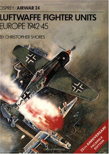 Luftwaffe Fighter Units: Europe 1942-45 (Airwar)