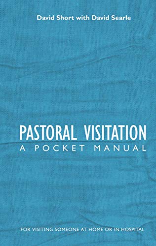 Pastoral Visitation: A Pocket Manual: A Pocket Resource Designed for Those Visiting at Home or in Hospital