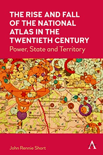 The Rise and Fall of the National Atlas in the Twentieth Century: Power, State and Territory von Anthem Press