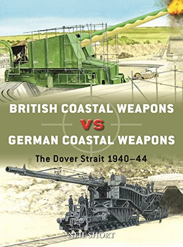 British Coastal Weapons vs German Coastal Weapons: The Dover Strait 1940–44 (Duel, Band 125)