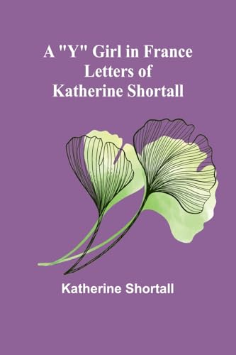 A "Y" Girl in France: Letters of Katherine Shortall von Alpha Edition