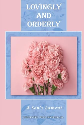 LOVINGLY AND ORDERLY: A Son’s Lament von The Authors Point
