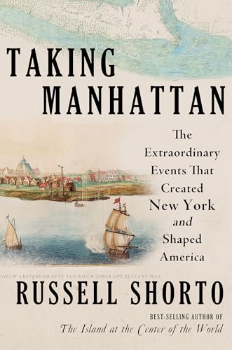 Taking Manhattan: The Extraordinary Events That Created New York and Shaped America von Exhibitions International