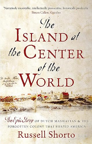 The Island at the Center of the World: The Epic Story of Dutch Manhattan and the Forgotten Colony that Shaped America