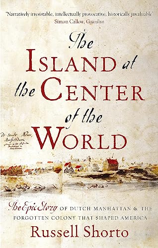 The Island at the Center of the World: The Epic Story of Dutch Manhattan and the Forgotten Colony that Shaped America von ABACUS