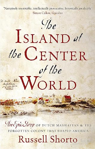 The Island at the Center of the World: The Epic Story of Dutch Manhattan and the Forgotten Colony that Shaped America von Little, Brown Book Group
