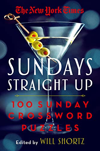 The New York Times Sundays Straight Up: 100 Sunday Crossword Puzzles The New York Times Sundays Straight Up: 100 Sunday Crossword Puzzles