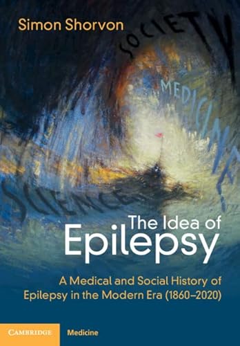 The Idea of Epilepsy: A Medical and Social History of Epilepsy in the Modern Era (1860-2020)