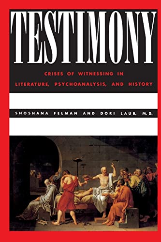 Testimony: Crises of Witnessing in Literature, Psychoanalysis, and History