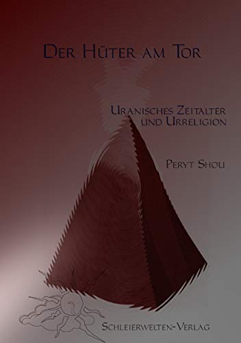 Der Hüter am Tor: Uranisches Zeitalter und Ur-Religion von Schleierwelten-Verlag