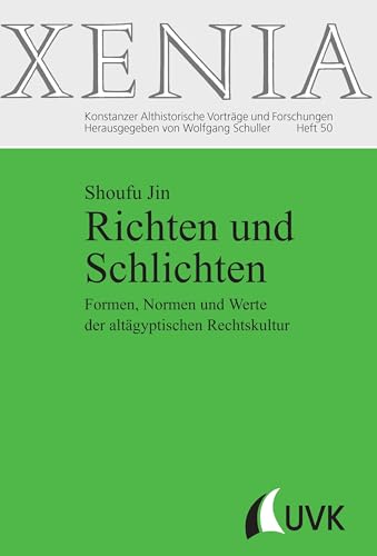 Richten und Schlichten. Formen, Normen und Werte der altägyptischen Rechtskultur. Xenia Band 50 (XENIA. Konstanzer Althistorische Vorträge und Forschungen)