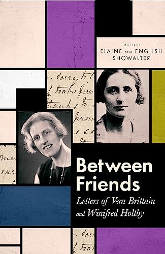 Between Friends: Letters of Vera Brittain and Winifred Holtby