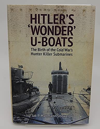 Hitler's 'Wonder' U-Boats: The Birth of the Cold War's Hunter-Killer Submarines von US Naval Institute Press