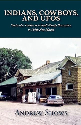 Indians, Cowboys, and UFOs: Stories of a Teacher on a Small Navajo Reservation in 1970s New Mexico Indians, Cowboys, and UFOs: Stories of a Teacher on a Small Navajo Reservation in 1970s New Mexico von Sunstone Press