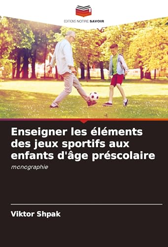 Enseigner les éléments des jeux sportifs aux enfants d'âge préscolaire: monographie von Editions Notre Savoir