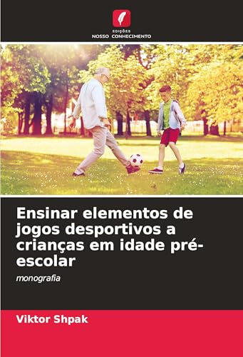 Ensinar elementos de jogos desportivos a crianças em idade pré-escolar: monografia von Edições Nosso Conhecimento