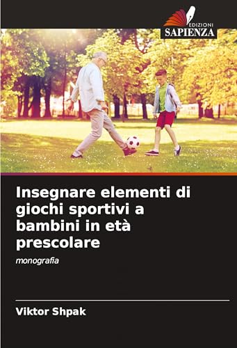 Insegnare elementi di giochi sportivi a bambini in età prescolare: monografia von Edizioni Sapienza