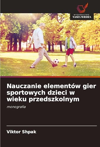 Nauczanie elementów gier sportowych dzieci w wieku przedszkolnym: monografia von Wydawnictwo Nasza Wiedza