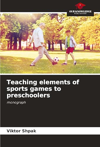 Teaching elements of sports games to preschoolers: monograph von Our Knowledge Publishing