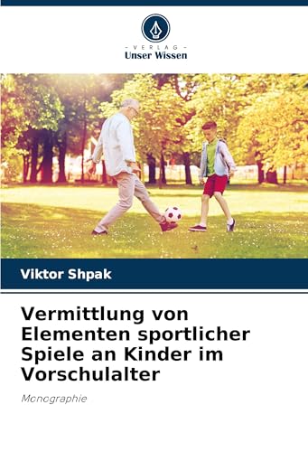 Vermittlung von Elementen sportlicher Spiele an Kinder im Vorschulalter: Monographie von Verlag Unser Wissen