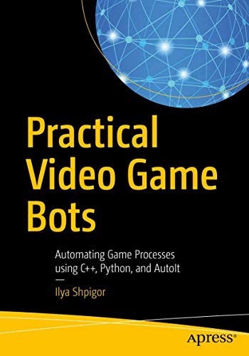 Practical Video Game Bots: Automating Game Processes using C++, Python, and AutoIt von Apress