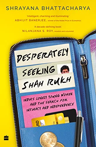 Desperately Seeking Shah Rukh: India's Lonely Young Women and the Search for Intimacy and Independence