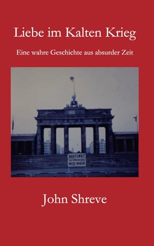 Liebe im Kalten Krieg: Eine wahre Geschichte aus absurder Zeit Liebe im Kalten Krieg: Eine wahre Geschichte aus absurder Zeit