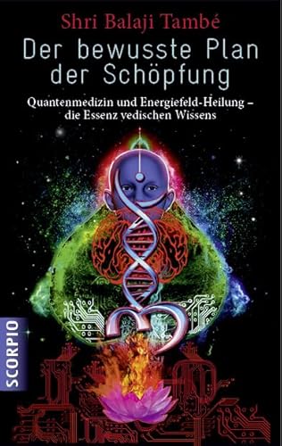 Der bewusste Plan der Schöpfung: Quantenmedizin und Energiefeld- Heilung die Essenz vedischen Wissens Der bewusste Plan der Schöpfung: Quantenmedizin und Energiefeld- Heilung die Essenz vedischen Wissens