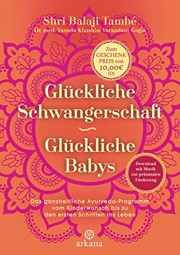 Glückliche Schwangerschaft - glückliche Babys: Das ganzheitliche Ayurveda-Programm vom Kinderwunsch bis zu den ersten Schritten ins Leben - Mit Download: Musik zur pränatalen Förderung