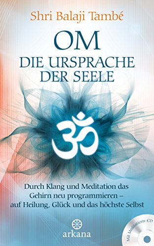 OM – Die Ursprache der Seele: Durch Klang und Meditation das Gehirn neu programmieren – auf Heilung , Glück und das höchste Selbst - Mit Meditations-CD -