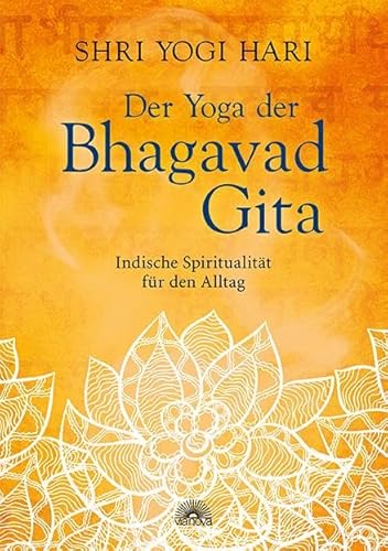 Der Yoga der Bhagavad Gita: Indische Spiritualität für den Alltag