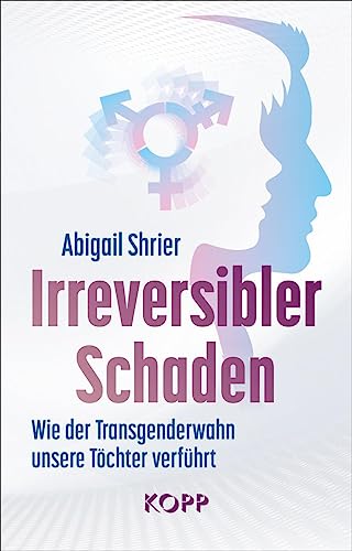 Irreversibler Schaden: Wie der Transgenderwahn unsere Töchter verführt von Kopp