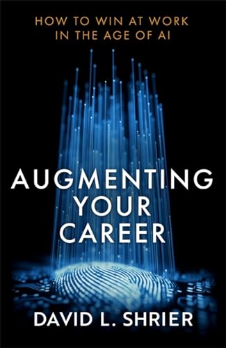 Augmenting Your Career: How to Win at Work In the Age of Artificial Intelligence