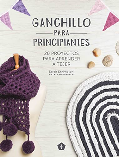 Ganchillo Para Principiantes: 20 Proyectos Para Aprender a Tejer