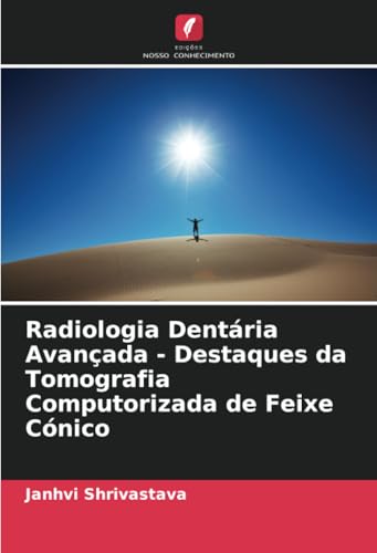 Radiologia Dentária Avançada - Destaques da Tomografia Computorizada de Feixe Cónico von Edições Nosso Conhecimento