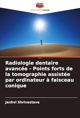 Radiologie dentaire avancée - Points forts de la tomographie assistée par ordinateur à faisceau conique von Editions Notre Savoir
