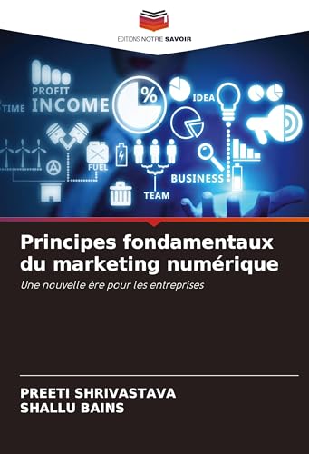 Principes fondamentaux du marketing numérique: Une nouvelle ère pour les entreprises von Editions Notre Savoir