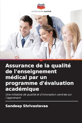Assurance de la qualité de l'enseignement médical par un programme d'évaluation académique: Une initiative de qualité et d'innovation centrée sur l'apprenant von Editions Notre Savoir