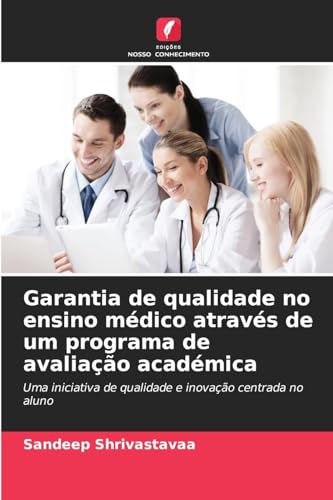 Garantia de qualidade no ensino médico através de um programa de avaliação académica: Uma iniciativa de qualidade e inovação centrada no aluno von Edições Nosso Conhecimento