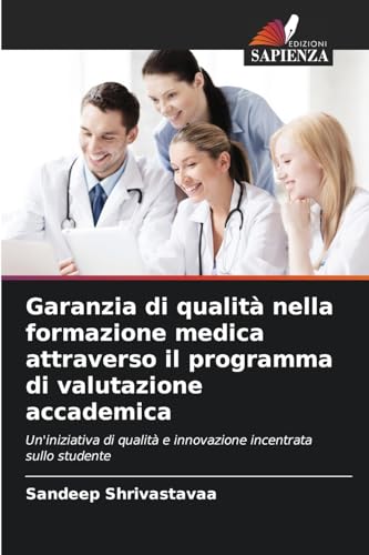 Garanzia di qualità nella formazione medica attraverso il programma di valutazione accademica: Un'iniziativa di qualità e innovazione incentrata sullo studente von Edizioni Sapienza