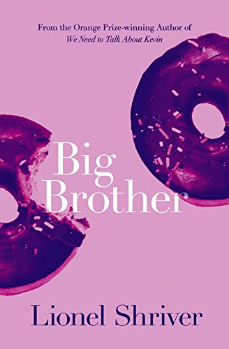 Big Brother: Brilliant family fiction from the award-winning author of We Need To Talk About Kevin