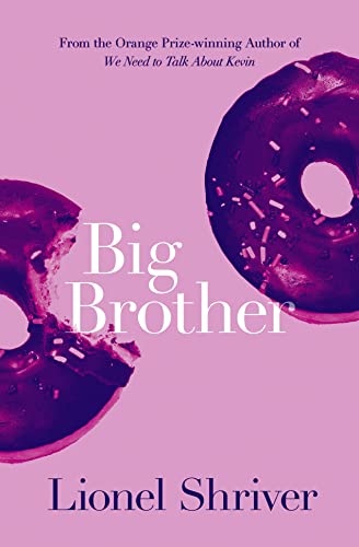Big Brother: Brilliant family fiction from the award-winning author of We Need To Talk About Kevin Big Brother: Brilliant family fiction from the award-winning author of We Need To Talk About Kevin