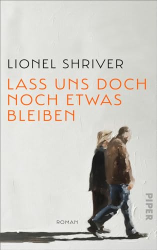 Lass uns doch noch etwas bleiben: Roman | »Das schroff-zarte Porträt einer anhaltenden Liebe.« Washington Post von Piper