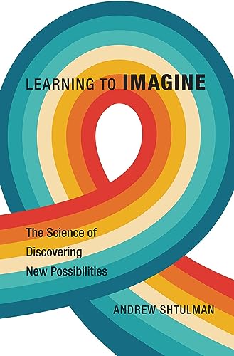 Learning to Imagine: The Science of Discovering New Possibilities von Harvard University Press