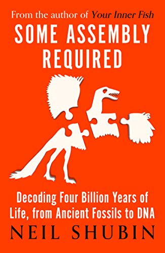 Some Assembly Required: Decoding Four Billion Years of Life, from Ancient Fossils to DNA Some Assembly Required: Decoding Four Billion Years of Life, from Ancient Fossils to DNA